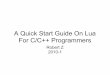 A Quick Start Guide On Lua For C/C++ Programmersfiles.luaforge.net/releases/rldb/LuaTutorials/Lua-Quick-Start... · Preface The guide is for experienced C/C++ programmers, who want