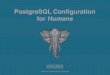 PostgreSQL Configuration for Humans - postgresconf.org · Some ideas about PostgreSQL tuning ... if ‘postgres’ is not the superuser --data-checksums: enable them! All the usual