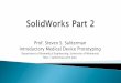 Prof. Steven S. Saliterman Introductory Medical Device ... · Boss/Base Features Swept Boss/Base Revolved Lofted Boss/Base Boss/8ase Boundary Boss/Base Extruded Hole Cut Wizard Swept