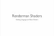 Renderman Shaders - Bournemouth University · Renderman Shaders •Renderman provides a number of different shader types all of which can be written in the Shading Language (SL) •These