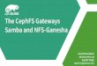 The CephFS Gateways Samba and NFS-Ganesha · Performance: Samba vs CephFS Preliminary results! Environment: – Ceph Version 12.2.2 – Samba 4.6.9 Three Samba gateways vfs_ceph with