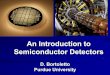 An Introduction to Semiconductor Detectors - vci.hephy.atvci.hephy.at/2004/presentations/monday/bortoletto.pdf · D. Bortoletto Purdue University. Definition A solid state (silicon)