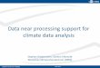 Data near processing support for - DKRZ · Data near processing support for climate data analysis . Stephan Kindermann (DKRZ) EGU 2016 Overview Background / Motivation Climate community