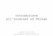Introduzione all’Internet of Things - nexa.polito.it · Introduzione all’Internet of Things Antonio Vetrò, PhD Direttore della Ricerca Centro Nexa su Internet & Società (e cenni