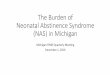 Neonatal Abstinence Syndrome - michigan.gov · Background • Neonatal Abstinence Syndrome (NAS), sometimes referred to as Neonatal Withdrawal Syndrome (NWS), occurs in a newborn