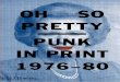 OH SO PRETTY PUNK IN PRINT 1976–80 - phaidon.com · cal dimension of the burgeoning punk rock movement, and Reid’s handmade graphic style contributed to the do-it-yourself ethos
