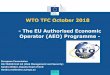 WTO TFC October 2018 - The EU Authorised Economic Operator (AEO … · 1. The AEO Concept The AEO concept is based on the Customs–to-Business partnership introduced by the WCO
