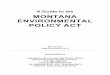A Guide to the MONTANA ENVIRONMENTAL POLICY ACT · enacted the Montana Environmental Policy Act" (75-1-102(1), MCA). MEPA is procedural, and it is the Legislature's intent that the