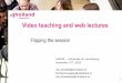 Video teaching and web lectures - Hogeschool Inholland · Video teaching and web lectures Flipping the session 1 EAPRIL – University of Luxembourg ... appreciate and value the weblectures?
