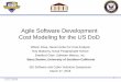 Agile Software Development Cost Modeling for the US DoD · Agile Software Development Cost Modeling for the US DoD Wilson Rosa, Naval Center for Cost Analysis Ray Madachy, Naval Postgraduate