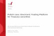 Polish case: Electronic Trading Platform for Treasury ...siteresources.worldbank.org/FINANCIALSECTOR/Resources/Poland.pdf · • Treasury BondSpot Poland is an electronic secondary