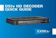 DStv HD DECODER QUICK GUIDE - go.dstv.com · • HD capable (720p and 1080i) ... You can also find specific sporting events. Want to know what time that big soccer match kicks off