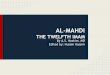 Al-Mahdi (AF) - webzoom.freewebs.com · CIRCUMSTANCES OF THE BIRTH ⦿ Pregnancy of Al-Mahdi's mother was top secret even to close family members and friends. 䡧 Imam Al askari and