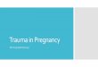 Trauma in Pregnancy - Ob Hospitalist Group · Trauma impacts 5-9% of all pregnancies ... Murphy et al. Trauma in Pregnancy: assessment, ... 100% of patients with the final diagnosis