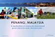 PENANG, MALAYSIAinvestpenang.gov.my/portal/images/pdf/ip-2013-ms-loo-lee-lian.pdf · Penang : “Centre to ASEAN” At the heart of East Asia and less than 2 hrs from Singapore Situated