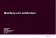 Ubuntu system architecture - odm.ubuntu.com System Architecture.pdf · Ubuntu system architecture Early init – initcalls initcalls called order (cont.) subsys_initcall subsys_initcall_sync
