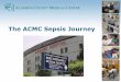The ACMC Sepsis Journey - Hospital Council of Northern and ... · The ACMC Sepsis Journey . Most Sincere Thanks to ... 2 SIRS criteria ... •Early-Goal Directed Therapy to be completed