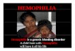 HEMOPHILIA  File(H)/Hemophilia1-25.pdf · HEMOPHILIA Hemophilia is a genetic bleeding disorder A child born with Hemophilia will have it all his life