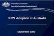 IFRS Adoption in Australia - aasb.gov.au · IFRS adoption process • Retained key features of Australian insurance and extractive activities standards, since IFRS 4 . Insurance Contracts