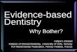 Evidence Based Dentistry - jokstad.no · 1 Evidence-based Dentistry. Why Bother? Asbjorn Jokstad. Institute of Clinical Dentistry, University of Oslo, Norway. FDI World Dental Federation,