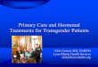 Primary Care and Hormonal Treatments for … Care and Hormonal Treatments for Transgender Patients Nick Gorton, MD, DABEM Lyon-Martin Health Services nick@lyon-martin.org ... But now