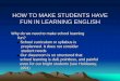HOW TO MAKE STUDENTS HAVE FUN IN LEARNING ENGLISHfile.upi.edu/Direktori/FPBS/JUR._PEND._BAHASA_INGGRIS...School curriculum or syllabus is preplanned. It does not consider ... The Jakarta