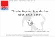 “Trade Beyond Boundaries with Exim Bank” - MY Palm Oil ...mpoc.org.my/...Pakistan-Trade-Beyond-Bounderies-with-Exim-Bank.pdf · EXIM provides support to Malaysian exporters that