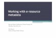 Working With E-Resource Metadataeprints.rclis.org/15766/1/Working With E-Resource Metadata.pdf · Working with e-resource metadata Beyond Hope Conference, Prince George, BC Monday