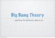Big Bang Theory - Ms. kropacmskropac.weebly.com/uploads/2/4/9/7/24970344/big_bang.pdfBig Bang Theory. . . and how the Universe came to be Monday, May 26, 2014