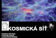 KOSMICKÁ SÍŤ - zas.cz · The compensated filter we use in our analysis approximately corrects for the large-angular- scale temperature variations that are visible across the map