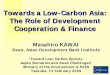 Towards a Low-Carbon Asia: The Role of Development ...2050.nies.go.jp/sympo/090212/ws/presentation/3.1_MasahiroKawai_ppt.pdf · The Role of Development Cooperation & Finance Masahiro