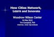 How Cities Network, Learn and Innovate - Wilson Center Campbell presentation.pdf · How Cities Network, Learn and Innovate Woodrow Wilson Center 24 May 2012 Tim Campbell, PhD Chairman,
