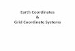 Earth Coordinates & Grid Coordinate Systems · Grid Coordinate Systems •The latitude and longitude graticule has been used for over 2000 years as the worldwide locational reference