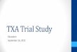 TXA Trial Study - ACPHD trial study ppt 9-16-15.pdf · Tranexamic Acid or TXA is an antifibrinolytic that competitively inhibits the activation of plasminogen to plasmin. Plasmin