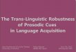 The Trans-Linguistic Robustness of Prosodic Cues in ...karahaw/ICIS_2012.pdfThe Trans-Linguistic Robustness of Prosodic Cues in Language Acquisition Kara Hawthorne & LouAnn Gerken