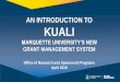 AN INTRODUCTION TO KUALI Development o All external grant applications will be submitted through Kuali. o Proposal information, documents, budgets and other information will be stored