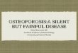 OSTEOPOROSIS:A SILENT BUT PAINFUL DISEASE · OSTEOPOROSIS:A SILENT BUT PAINFUL DISEASE Neha Bhanusali, MD Assistant Professor of Rheumatology University of Central Florida. ... •Family