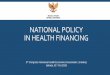 National Policy in Health Financing - inahea.org · (percent of total health, average 2015-17 ) BKKBN, 5.0 Ministry of Health, 92.6 BPOM, 2.4 Note: • 2011-16 data are actual, 2017