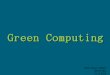 Green Computing - 123seminarsonly.com · Green Computing? Refers to environmentally sustainable computing or IT It is "the study and practice of designing, manufacturing, using, and