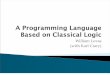 A Programming Language Based on Classical Logicwlovas/papers/classical-logic.pdf · A Programming Language Based on Classical Logic 1. Motivation Want to design good programming languages