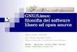 GNU/Linux: filosofia del software libero ed open sourcebelluno.linux.it/20101023-ld/20101023-introlinux.pdf · SERVER daemons Apache, bind, cvs, dns... X11 Xfree, Xorg GNOME, KDE