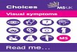 Choices - ms-uk.org - Visual symptoms PDF Version.pdf · Nystagmus Nystagmus is a condition in which the eyes move involuntarily. The movement is usually horizontal but it can also