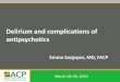 Delirium and complications of antipsychotics - acponline.org · 82-year-old woman who comes to the office with her daughter. ”My mother has been acting strangely” • Especially