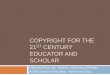 COPYRIGHT FOR THE CENTURY EDUCATOR AND SCHOLAR · members, such as the Directory of Open Access Journals () or the Open Access Scholarly Publishers Association (). Quality Control