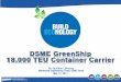 DSME GreenShip 18,000 TEU Container Carrier · DSME GreenShip 18,000 TEU Container Carrier May 12, 2011 . 2 DSME Green Ship – Econology Introduction - 18,000 TEU Containership Conclusion