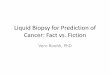 Liquid Biopsy for Prediction of Cancer: Fact vs. Fiction · About Liquid Biopsy • Faster and less invasive than tissue biopsy • Blood-based test—tumor DNA is a cancer biomarker