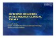 OUTCOME MEASURES IN NEUROLOGY CLINICAL TRIALS · OUTCOME MEASURES IN NEUROLOGY CLINICAL TRIALS Jeremy M. Shefner ... – An endpoint that reflects activity of treatment on a specific