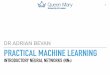 DR ADRIAN BEVAN PRACTICAL MACHINE LEARNINGbevan/teaching/PML/Introductory_NNs.pdf · A. Bevan PRACTICAL MACHINE LEARNING: INTRODUCTORY NNS PERCEPTRONS Rosenblatt[1] coined the concept