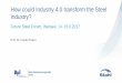 How could Industry 4.0 transform the Steel Industry? · How could Industry 4.0 transform the Steel Industry? Future Steel Forum, Warsaw, 14.-15.6.2017 Prof. Dr. Harald Peters