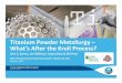 Titanium Powder Metallurgy What’s After the Kroll Process? · Outline 1. Current Pulse of the Novel Metal Routes ITP, Metalysis, TiRO, Alloys, & Peruke – Maturation is slower